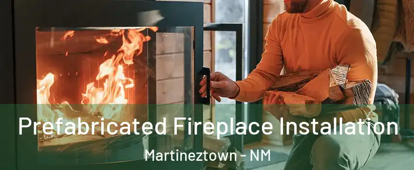 Prefabricated Fireplace Installation Martineztown - NM