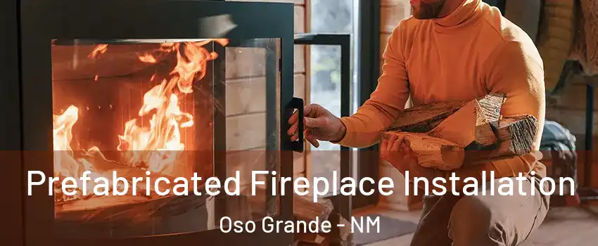 Prefabricated Fireplace Installation Oso Grande - NM