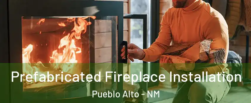 Prefabricated Fireplace Installation Pueblo Alto - NM