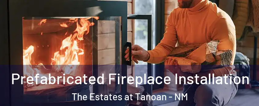 Prefabricated Fireplace Installation The Estates at Tanoan - NM