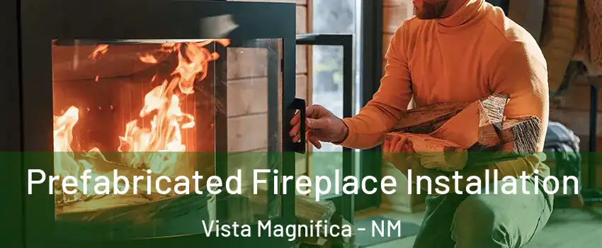 Prefabricated Fireplace Installation Vista Magnifica - NM