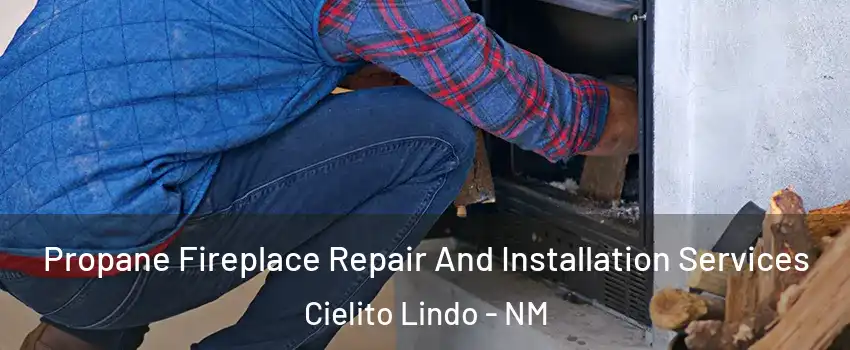 Propane Fireplace Repair And Installation Services Cielito Lindo - NM