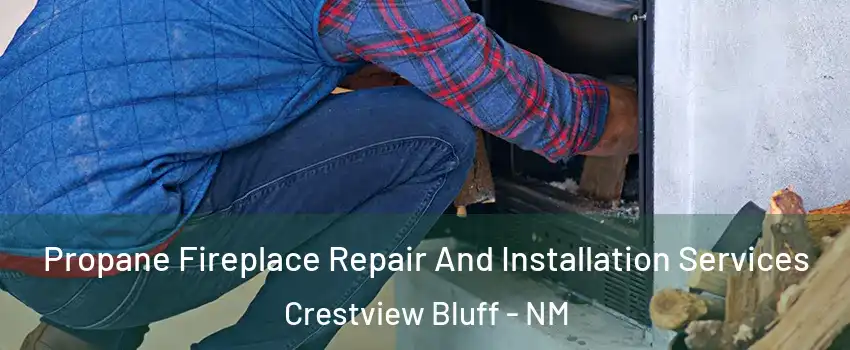 Propane Fireplace Repair And Installation Services Crestview Bluff - NM