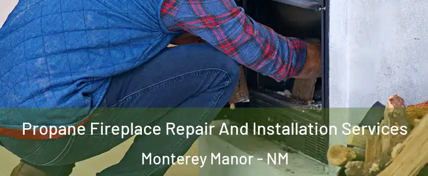 Propane Fireplace Repair And Installation Services Monterey Manor - NM