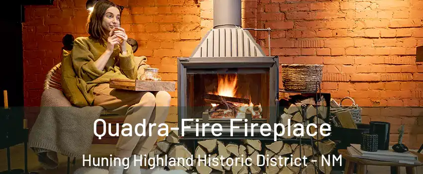 Quadra-Fire Fireplace Huning Highland Historic District - NM