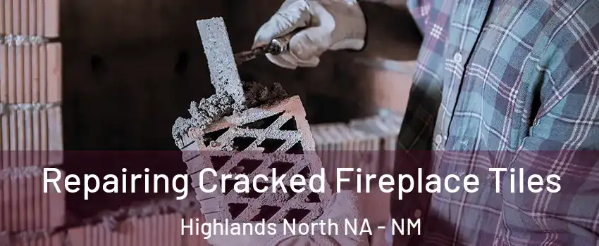 Repairing Cracked Fireplace Tiles Highlands North NA - NM