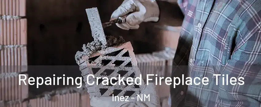 Repairing Cracked Fireplace Tiles Inez - NM