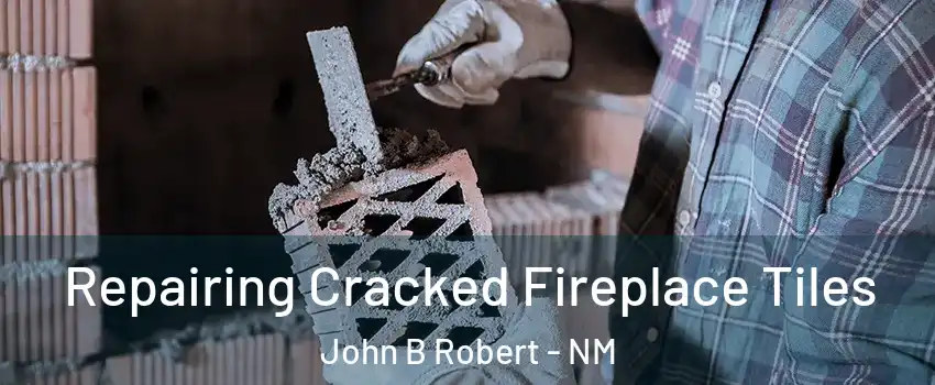 Repairing Cracked Fireplace Tiles John B Robert - NM