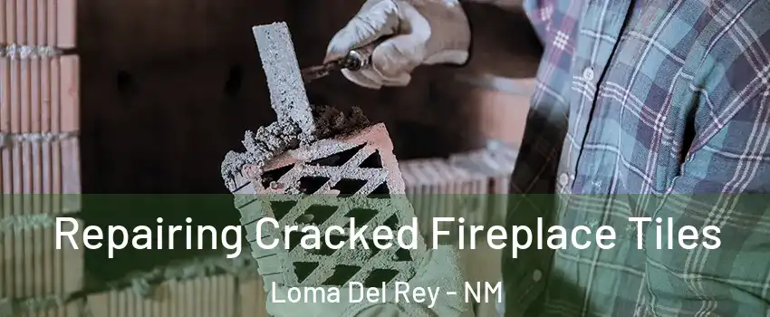 Repairing Cracked Fireplace Tiles Loma Del Rey - NM