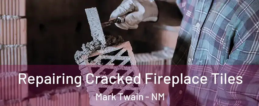 Repairing Cracked Fireplace Tiles Mark Twain - NM