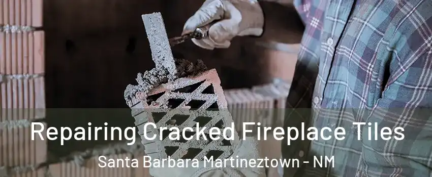 Repairing Cracked Fireplace Tiles Santa Barbara Martineztown - NM