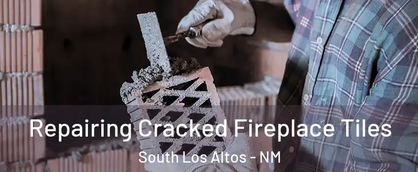 Repairing Cracked Fireplace Tiles South Los Altos - NM