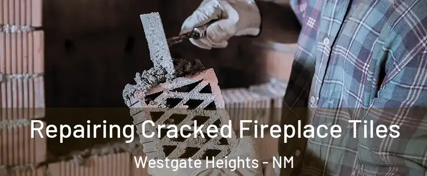 Repairing Cracked Fireplace Tiles Westgate Heights - NM