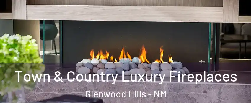 Town & Country Luxury Fireplaces Glenwood Hills - NM