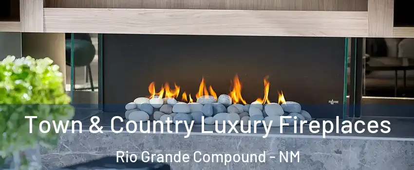 Town & Country Luxury Fireplaces Rio Grande Compound - NM