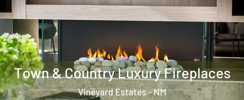 Town & Country Luxury Fireplaces Vineyard Estates - NM