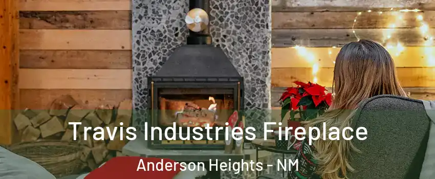 Travis Industries Fireplace Anderson Heights - NM