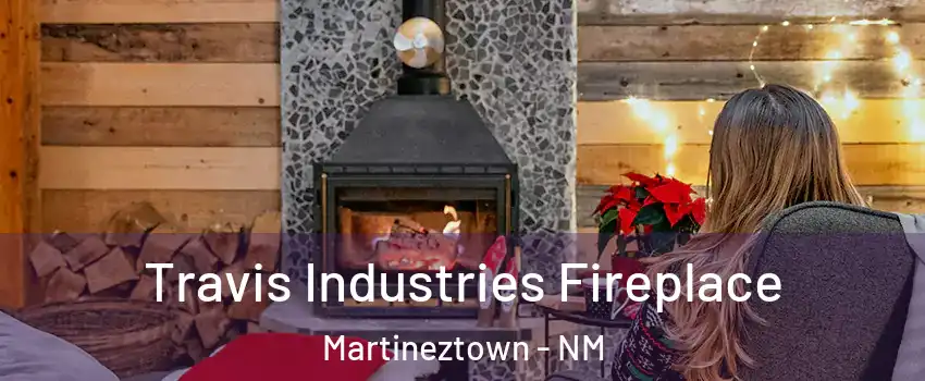 Travis Industries Fireplace Martineztown - NM