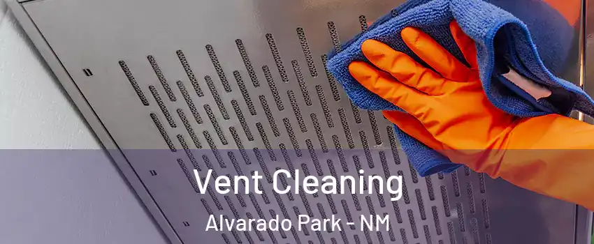 Vent Cleaning Alvarado Park - NM