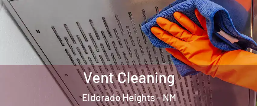 Vent Cleaning Eldorado Heights - NM