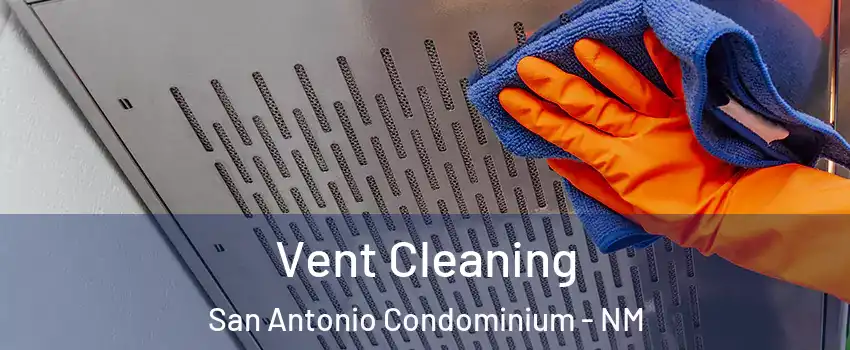 Vent Cleaning San Antonio Condominium - NM