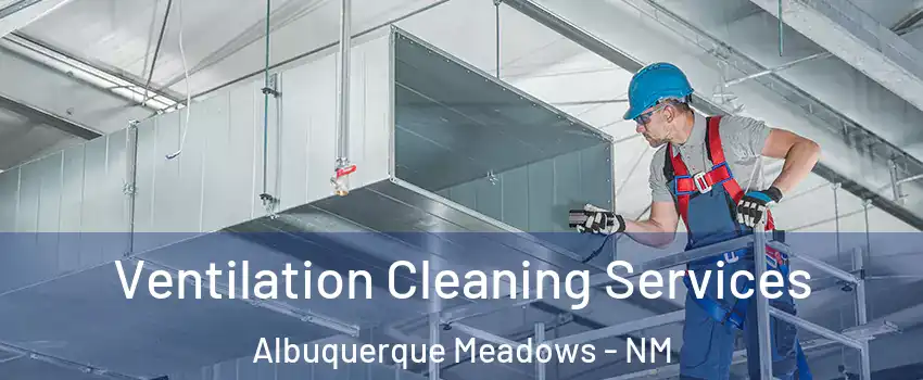 Ventilation Cleaning Services Albuquerque Meadows - NM