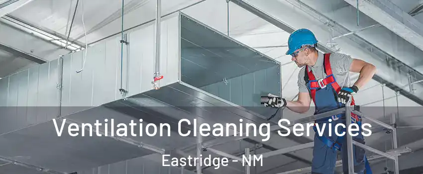 Ventilation Cleaning Services Eastridge - NM