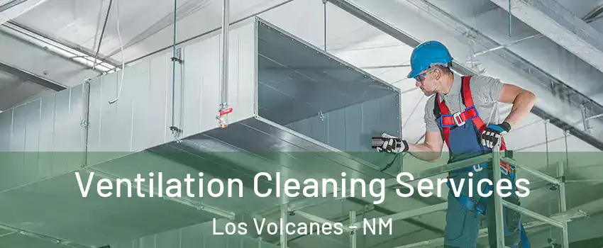 Ventilation Cleaning Services Los Volcanes - NM