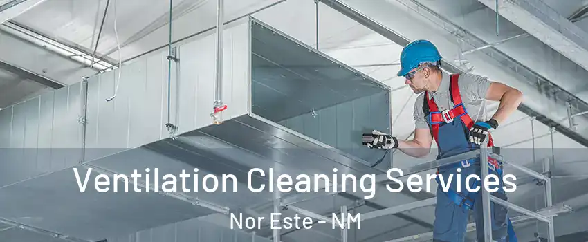 Ventilation Cleaning Services Nor Este - NM