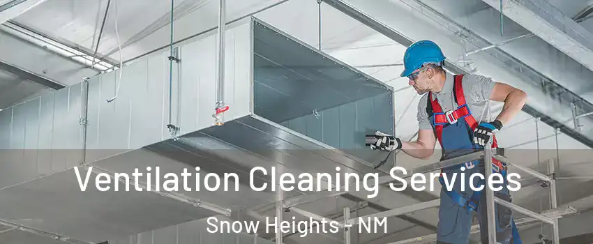 Ventilation Cleaning Services Snow Heights - NM