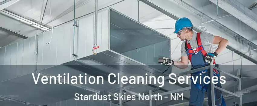 Ventilation Cleaning Services Stardust Skies North - NM