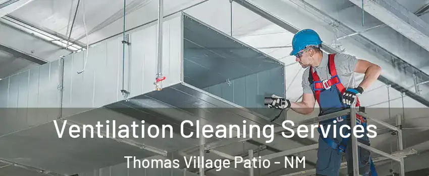 Ventilation Cleaning Services Thomas Village Patio - NM