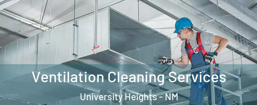 Ventilation Cleaning Services University Heights - NM