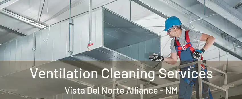 Ventilation Cleaning Services Vista Del Norte Alliance - NM