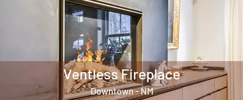 Ventless Fireplace Downtown - NM