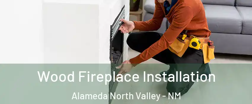 Wood Fireplace Installation Alameda North Valley - NM