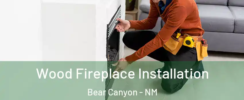 Wood Fireplace Installation Bear Canyon - NM