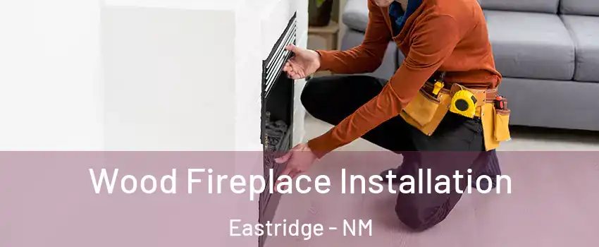 Wood Fireplace Installation Eastridge - NM