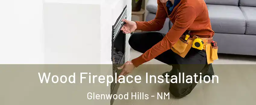 Wood Fireplace Installation Glenwood Hills - NM