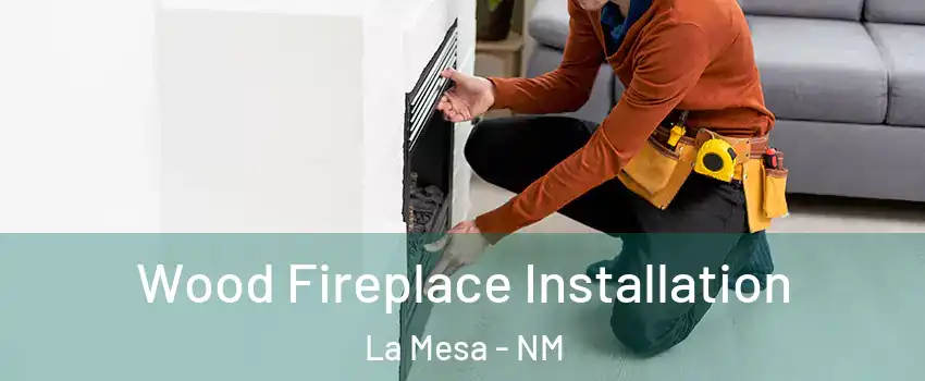 Wood Fireplace Installation La Mesa - NM