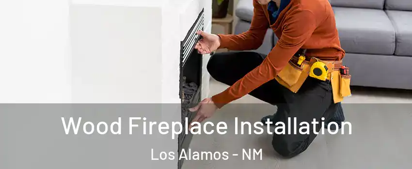 Wood Fireplace Installation Los Alamos - NM