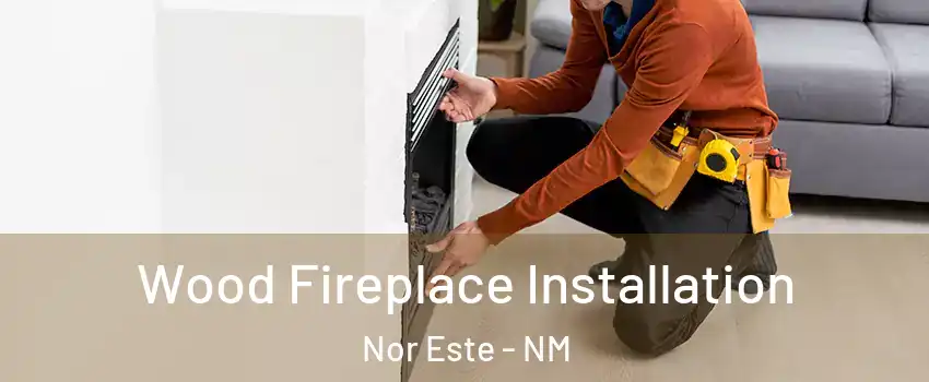 Wood Fireplace Installation Nor Este - NM