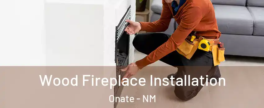 Wood Fireplace Installation Onate - NM