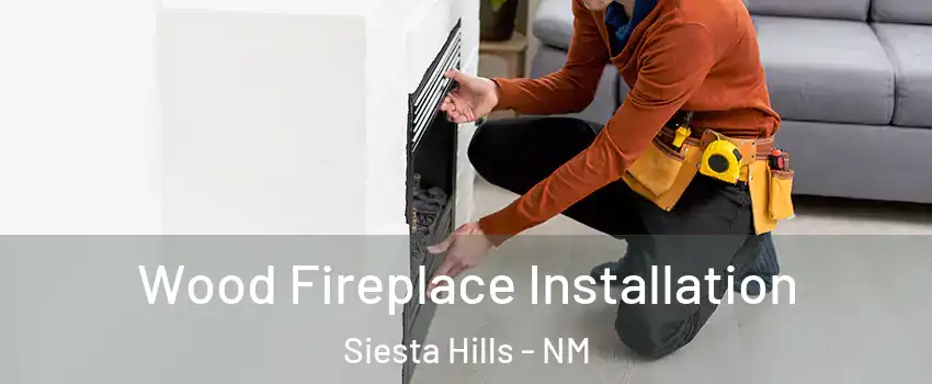 Wood Fireplace Installation Siesta Hills - NM