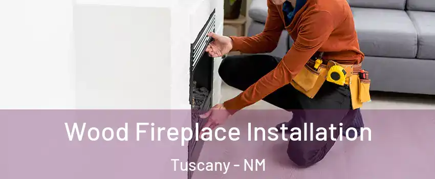 Wood Fireplace Installation Tuscany - NM