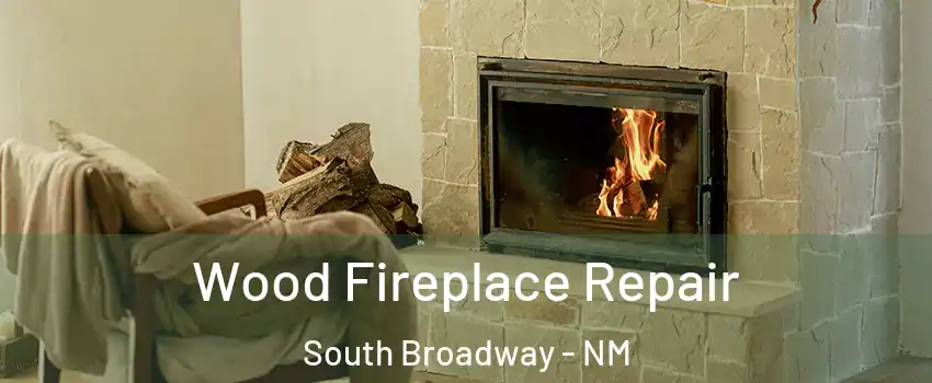 Wood Fireplace Repair South Broadway - NM