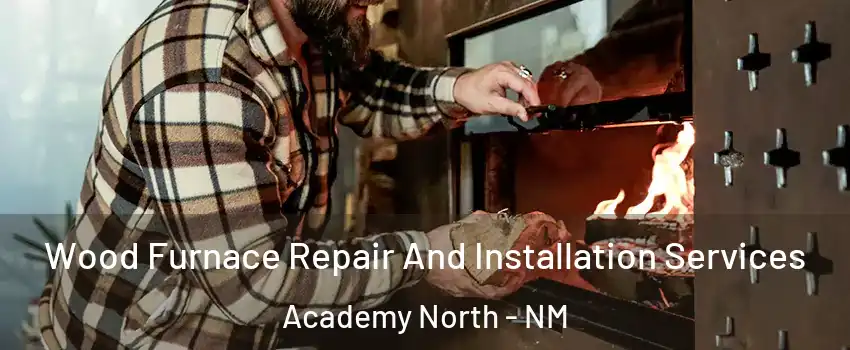 Wood Furnace Repair And Installation Services Academy North - NM