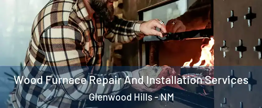 Wood Furnace Repair And Installation Services Glenwood Hills - NM