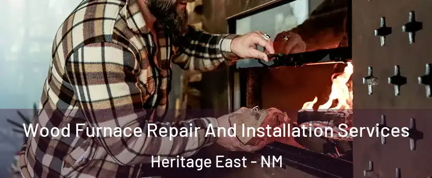 Wood Furnace Repair And Installation Services Heritage East - NM