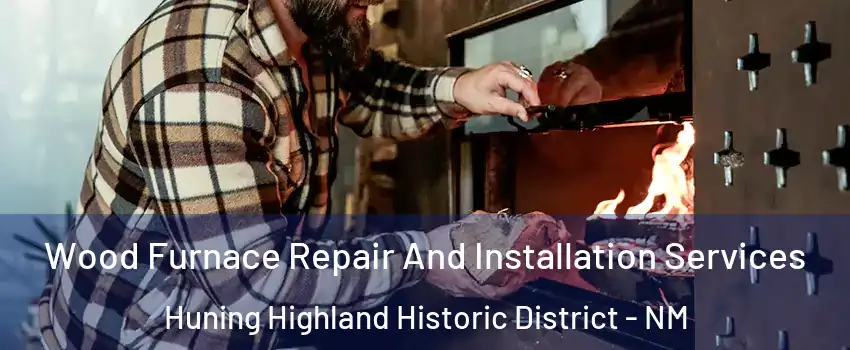 Wood Furnace Repair And Installation Services Huning Highland Historic District - NM